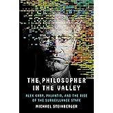 The Philosopher in the Valley: Alex Karp, Palantir, and the Rise of the Surveillance State
