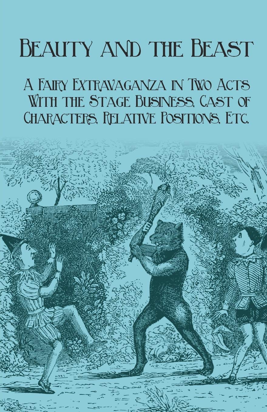 Beauty And The Beast A Fairy Extravaganza In Two Acts With The Stage Business Cast Of Characters Relative Positions Etc Planche J R Amazon Com Books