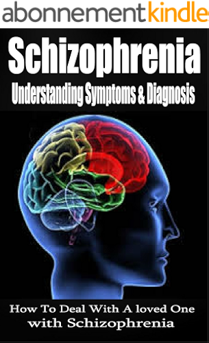 Download Schizophrenia: Understanding Symptoms Diagnosis & Treatment [mental illness, schizophrenic, schizophrenia disorder] (schizoid, schizoaffective, schizophrenia paranoia) (English Edition) PDF