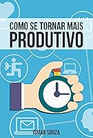 Como se Tornar Mais Produtivo