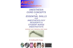 ANESTHESIA CORE CONCEPTS & ESSENTIAL AIRWAY SKILLS: Essential knowledge for all first year Anesthesiology Residents & Student