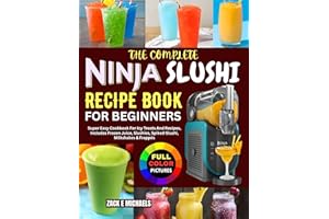 The Complete Ninja Slushi Recipe Book for Beginners: Super Easy Cookbook For Icy Treats And Recipes, Includes Frozen Juice, S