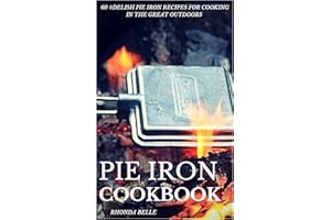 Pie Iron Cookbook: 60 #Delish Pie Iron Recipes for Cooking in the Great Outdoors (60 Super Recipes Book 19)