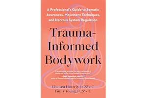 Trauma-Informed Bodywork: A Professional's Guide to Somatic Awareness, Movement Techniques, and Nervous System Regulation
