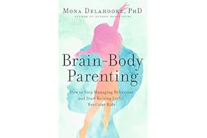 Brain-Body Parenting: How to Stop Managing Behaviour and Start Raising Joyful, Resilient Kids