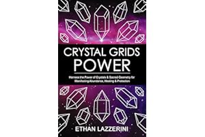 Crystal Grids Power: Harness The Power of Crystals and Sacred Geometry for Manifesting Abundance, Healing and Protection (Cry