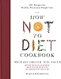 The How Not to Diet Cookbook: 100+ Recipes for Healthy, Permanent Weight Loss
