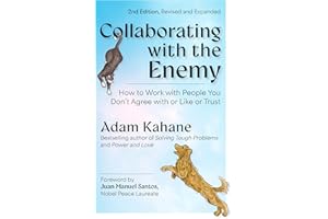 Collaborating with the Enemy, Second Edition: How to Work with People You Don't Agree with or Like or Trust