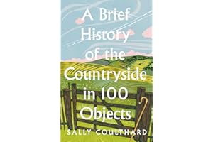 A Brief History of the Countryside in 100 Objects: The acclaimed history of Britain’s unique rural past, from prehistory to t