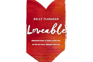 Loveable: Embracing What Is Truest About You, So You Can Truly Embrace Your Life
