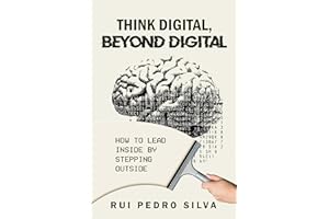 Think Digital, Beyond Digital: How to Lead Inside by Stepping Outside