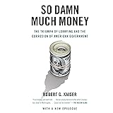 So Damn Much Money: The Triumph of Lobbying and the Corrosion of American Government