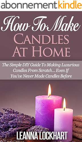 Download How To Make Candles At Home: The Simple DIY Guide To Making Luxurious Candles From Scratch… Even If You've Never Made Candles Before (DIY Beauty Collection Book 9) (English Edition) PDF
