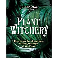Plant Witchery: Discover the Sacred Language, Wisdom, and Magic of 200 Plants