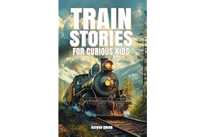 Train Stories for Curious Kids: Explore the Fascinating Tales of Locomotives, Pioneer Engineers, and Railroad Mysteries! (Epi