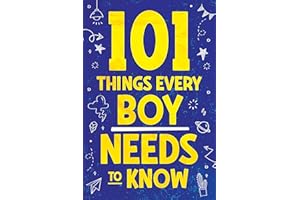 101 Things Every Boy Needs To Know: Important Life Advice for Teenage Boys!