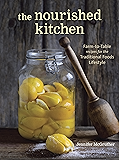 The Nourished Kitchen: Farm-to-Table Recipes for the Traditional Foods Lifestyle Featuring Bone Broths, Fermented Vegetables, Grass-Fed Meats, Wholesome Fats, Raw Dairy, and Kombuchas