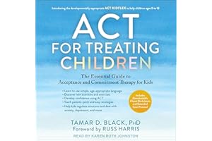 ACT for Treating Children: The Essential Guide to Acceptance and Commitment Therapy for Kids