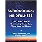 Astronomical Mindfulness: Your Cosmic Guide to Reconnecting with the Sun, Moon, Stars, and Planets