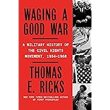 Waging a Good War: A Military History of the Civil Rights Movement, 1954-1968