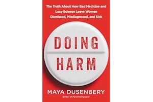 Doing Harm: The Truth About How Bad Medicine and Lazy Science Leave Women Dismissed, Misdiagnosed, and Sick