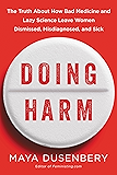 Doing Harm: The Truth About How Bad Medicine and Lazy Science Leave Women Dismissed, Misdiagnosed, and Sick