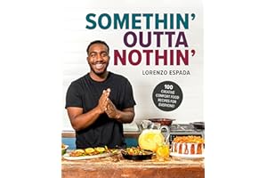 Somethin' Outta Nothin': 100 Creative Comfort Food Recipes for Everyone