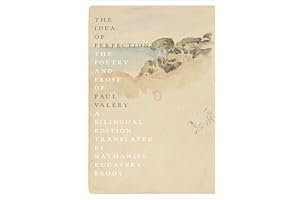 The Idea of Perfection: The Poetry and Prose of Paul Valéry; A Bilingual Edition