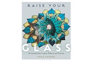 Raise Your Glass: 28 Stained Glass Projects, Patterns and Tutorials