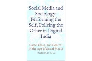 Social Media and Sociology: Performing the Self, Policing the Other in Digital India: Caste, Clout, and Control in the Age of