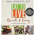 Eat to Live Quick and Easy Cookbook: 131 Delicious Recipes for Fast and Sustained Weight Loss, Reversing Disease, and Lifelon