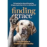 Finding Grace: The Inspiring True Story of Therapy Dogs Bringing Comfort, Hope, and Love to a Hurting World
