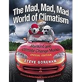 The Mad, Mad, Mad World of Climatism: Mankind and Climate Change Mania