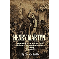 Henry Martyn: Saint and Scholar, First Modern Missionary to the Mohammedans, 1781-1812 [Illustrated] book cover