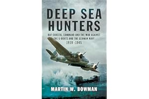 Deep Sea Hunters: RAF Coastal Command and the War Against the U-Boats and the German Navy 1939–1945