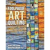 Foolproof Art Quilting: Color, Layer, Stitch; Rediscover Creative Play