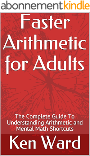 Download Faster Arithmetic for Adults: The Complete Guide To Understanding Arithmetic and Mental Math Shortcuts (English Edition) PDF