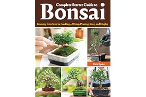 Complete Starter Guide to Bonsai: Growing from Seed or Seedling - Wiring, Pruning, Care, and Display (Creative Homeowner) Beginner-Friendly Details for the Japanese Art of Bonsai Tree Care