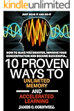 10 Proven Ways to Unlimited Memory and Accelerated Learning: Just Read It and Do It!