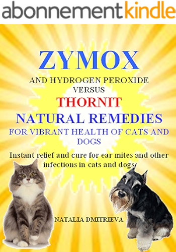 Download Zymox and Hydrogen Peroxide versus Thornit Natural Remedies for Vibrant Health of Cats and Dogs.: Instant relief and cure for ear mites and other infections in cats and dogs (English Edition) PDF