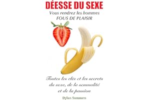 DÉESSE DU SEXE: Vous rendrez les hommes fous de plaisir (Toutes les clés et les secrets du sexe, de la sensualité et de la pa