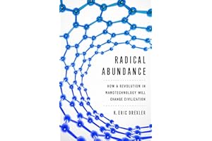 Radical Abundance: How a Revolution in Nanotechnology Will Change Civilization