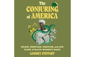The Conjuring of America: Mojos, Mermaids, Medicine, and 400 Years of Black Women's Magic