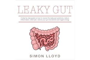 Leaky Gut: A Step-by-Step Solution on How to Reverse the Leaky Gut Syndrome, Reduce Inflammation, Relief Pain, Restore Your G