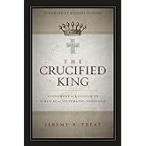 The Crucified King: Atonement and Kingdom in Biblical and Systematic Theology