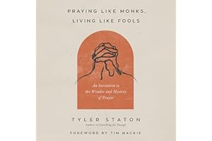 Praying Like Monks, Living Like Fools: An Invitation to the Wonder and Mystery of Prayer