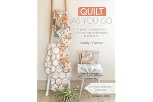Quilt As You Go: A Practical Guide To 14 Inspiring Techniques & Projects