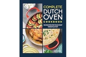 Complete Dutch Oven Cookbook: 105 Recipes for Your Most Versatile Pot