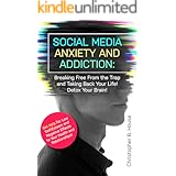 Social Media Anxiety and Addiction: Breaking Free From the Trap and Taking Back Your Life! Detox Your Brain!: Get Help For Lo
