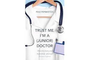 Trust Me, I'm a (Junior) Doctor: The hilarious and thought-provoking account of life on the NHS frontline - a must-read for f